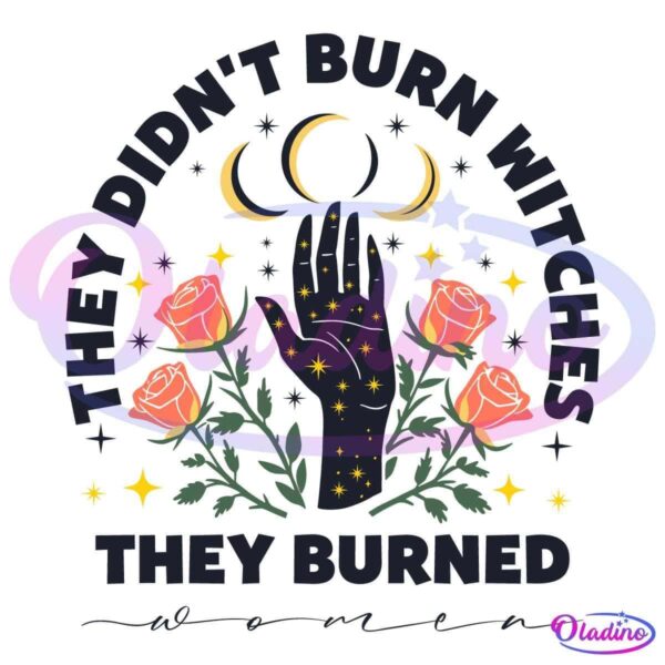 A design featuring a raised hand surrounded by stars, four crescent moons, and four red roses. The text around the design says, "They didn't burn witches. They burned women.