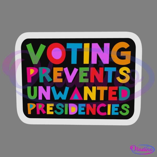 A rectangular sticker with a black background and colorful letters spells out "Voting Prevents Unwanted Presidencies." The words are in bright colors including green, pink, orange, blue, red, and yellow. The sticker has a white border.