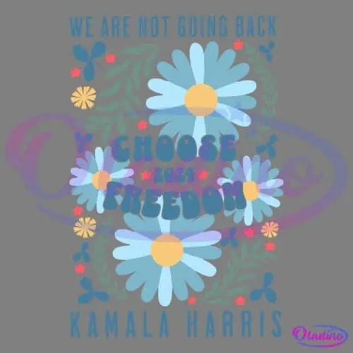 An illustration featuring blue daisies surrounded by green leaves and small red and yellow flowers. Text reads "We are not going back," "Choose Freedom 2024," and "Kamala Harris.