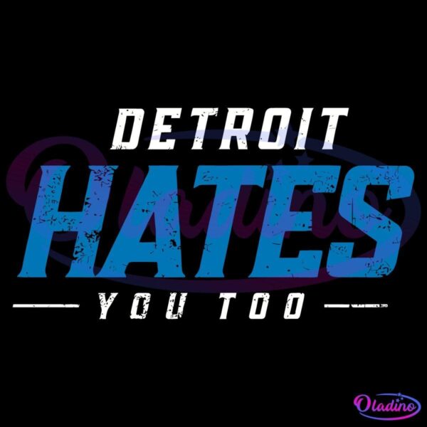 Bold white and blue text on a black background reads, "DETROIT HATES YOU TOO." The word "HATES" is in large capital letters. The text has a distressed, grunge texture.