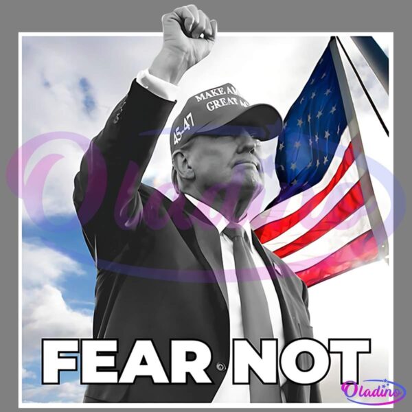 A person in a suit and a hat with the text "Make America Great Again" raises their fist in front of an American flag on a cloudy day. The words "FEAR NOT" are prominently displayed at the bottom of the image.