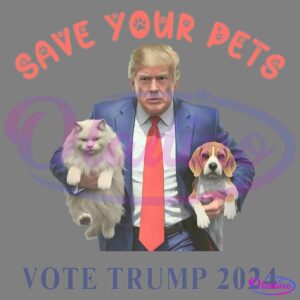 A man in a suit and red tie holds a cat in one arm and a dog in the other. Above him is the text "SAVE YOUR PETS" in a playful font, and below, "VOTE TRUMP 2024" is displayed in bold letters.