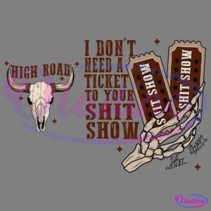 A graphic features a bull skull with "HIGH ROAD" above it on the left. The right side shows a skeletal hand holding two torn tickets labeled "SHIT SHOW." The text in the middle reads, "I don't need a ticket to your shit show.