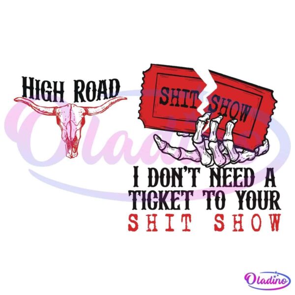 The image features a red cow skull next to the text "HIGH ROAD." To the right, a skeletal hand holds a red ticket labeled "SHIT SHOW." Below, the text reads, "I DON'T NEED A TICKET TO YOUR SHIT SHOW." The color scheme is predominantly black and red.