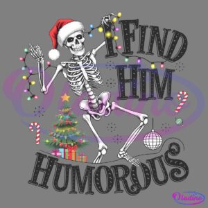 A festive skeleton wearing a Santa hat and holding colorful Christmas lights dances beside a decorated tree with presents and candy canes. The text reads "I FIND HIM HUMOROUS" with holiday-themed illustrations such as a disco ball and stars.