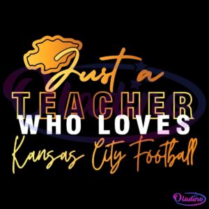 The image features the phrase "Just a TEACHER WHO LOVES Kansas City Football" in bold and cursive fonts. An outlined football helmet is above the word "Just" with a gradient of orange and yellow. The text colors include white, orange, and yellow.