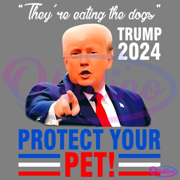 Illustration of Donald Trump pointing forward with the text "They're eating the dogs" above and "TRUMP 2024" beside him. Below, bold text reads "PROTECT YOUR PET!" with red, white, and blue stripes. The background is black.