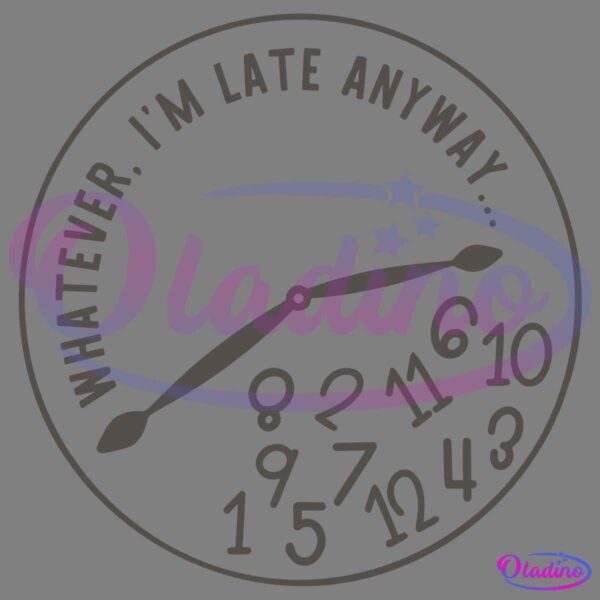 A whimsical clock design with numbers scattered randomly and the hands pointing to 8 and 5. The phrase "WHATEVER, I'M LATE ANYWAY..." is written around the top of the clock face.