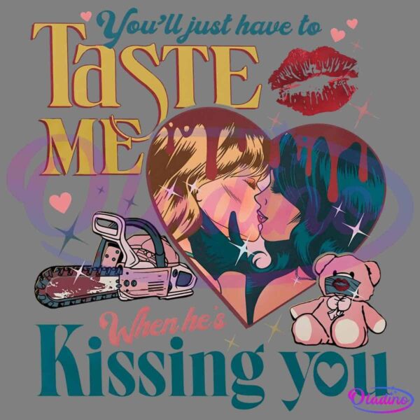 A vibrant graphic features two stylized women kissing inside a heart shape with surrounding elements including a teddy bear, a diamond ring, and a chainsaw. The text reads, "You'll just have to taste me when he's kissing you." Red lips and small hearts accent the image.