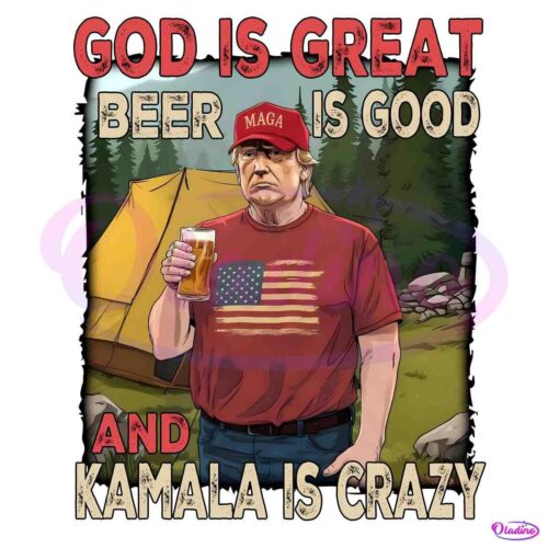 God Is Great Beer Is Good And Kamala Is Crazy Funny Trump PNG