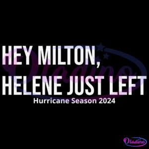 Hey Milton Helene Just Left Hurricane Season 2024 SVG