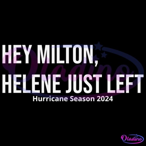 Hey Milton Helene Just Left Hurricane Season 2024 SVG