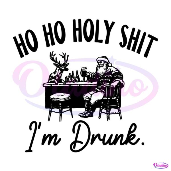 Ho Ho Holy Shit Im Drunk Santa And Reindeer Drinking Beer SVG