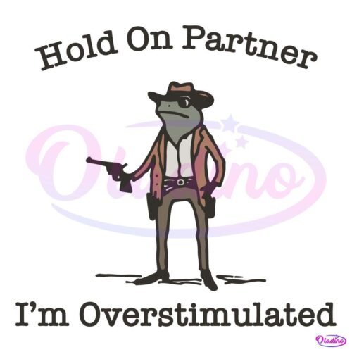 Hold On Partner Im Overstimulated Cowboy Frog Funny Meme SVG