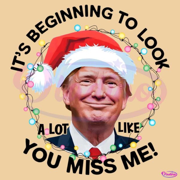 Its Beginning To Look A Lot Like You Miss Me Trump Xmas PNG