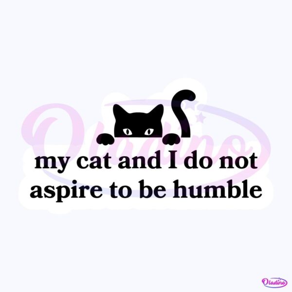 My Cat And I Do Not Aspire To Be Humble Harris Walz 2024 Cat Lady SVG