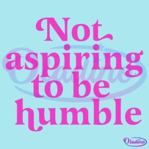 Not Aspiring To Be Humble Kamala Harris Humble Quote SVG