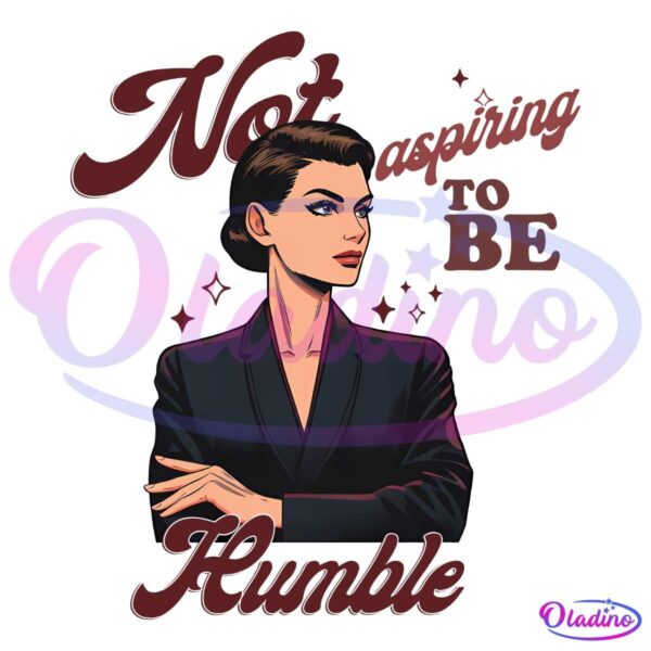 Not Aspiring To Be Humble Support Feminism SVG