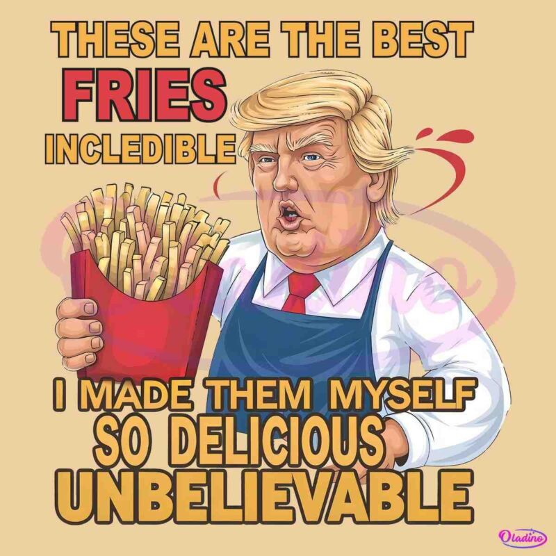 These Are The Best Fries Incledible Trump 2024 PNG