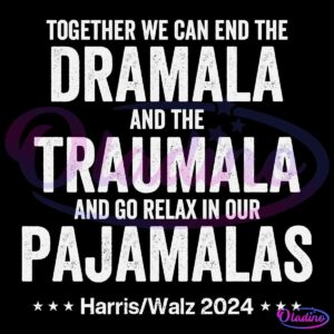 Together We Can End The Dramala And The Traumala Harris Walz 2024