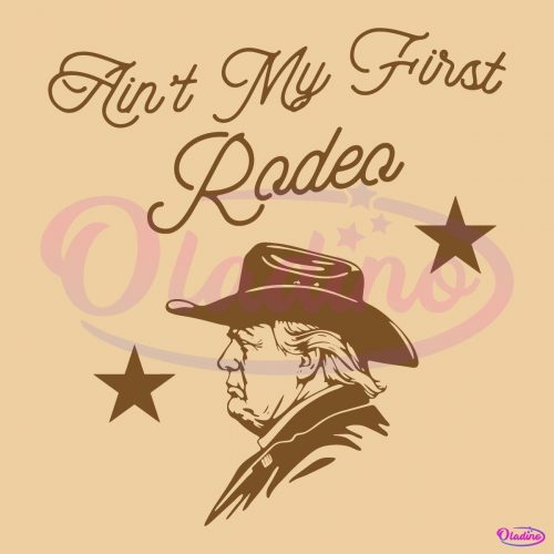 Aint My First Rodeo Western Cowboy Trump SVG