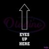 Eyes Up Here Funny Memes SVG