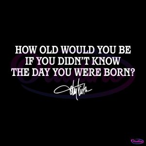 How Old Would You Be If You Didnt Know The Day You Were Born SVG