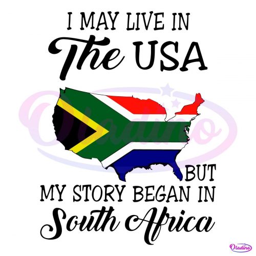 I May Live In The Usa But My Story Began In South Africa SVG