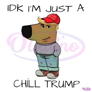 Idk Im Just A Chill Trump Funny Chill Guy Meme PNG