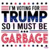 Im Voting For Trump So I Must Be Garbage SVG