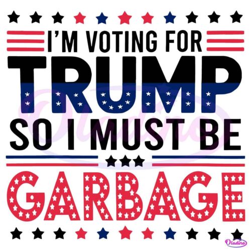 Im Voting For Trump So I Must Be Garbage SVG