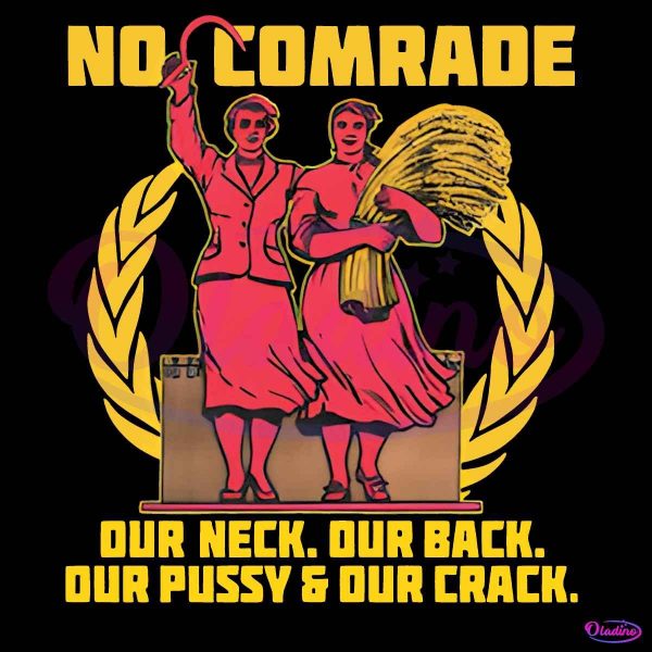 No Comrade Our Neck Our Back Our Pussy And Our Crack PNG