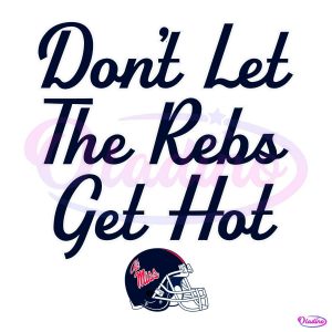 Ole Miss Football Helmet Dont Let The Rebs Get Hot SVG