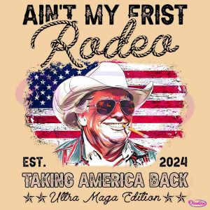 Retro Aint My First Rodeo Trump Tanking American Back PNG