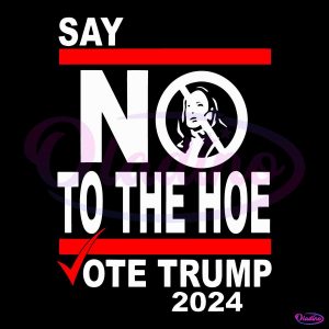 Say No Kamala To The Hoe Vote Trump 2024 SVG