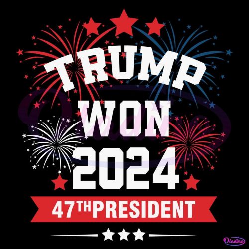 Trump Won 2024 47Th President Firework SVG