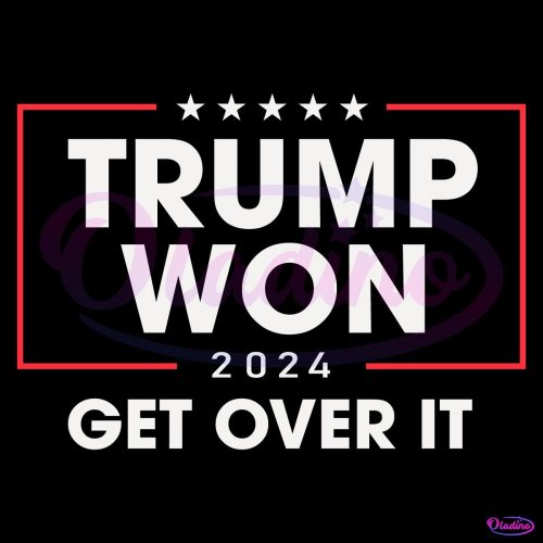 Trump Won 2024 Get Over It SVG