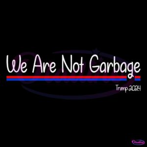 We Are Not Garbage Vote Trump 2024 SVG