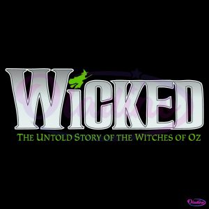 Wicked The Untold True Story Of The Witches Of Oz SVG