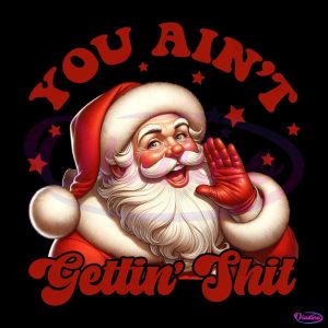 You Aint Gettin Shit Christmas Santa PNG