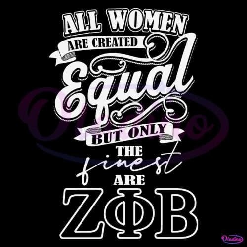 All Women Are Created Equal But Only The Finest Are Zeta Phi Beta SVG