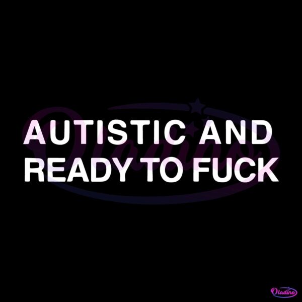 Autistic And Ready To Fuck SVG