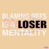 Blaming Refs Is A Loser Mentality SVG