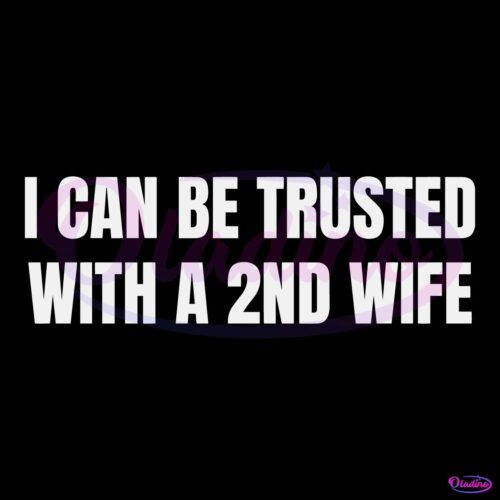 I Can Be Trusted With A 2Nd Wife SVG