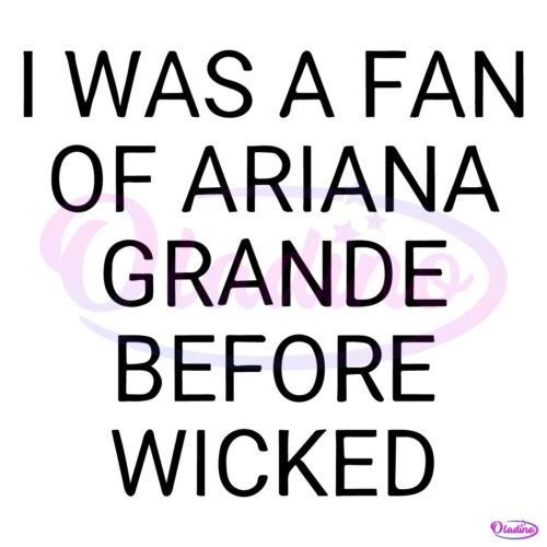 I Was A Fan Of Ariana Grande Before Wicked SVG