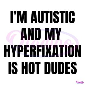 Im Autistic And My Hyperfixation Is Hot Dudes SVG