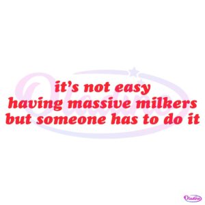 Its Not Easy Having Massive Milkers But Someone Has To Do It SVG