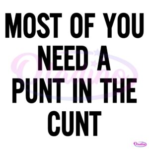 Most Of You Need A Punt In The Cunt SVG