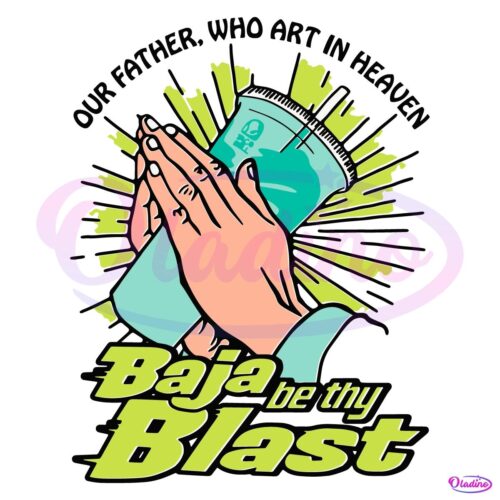 Our Father Who Art In Heaven Baja Be Thy Blast SVG