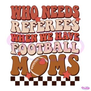 Retro Who Needs Referees When We Have Football Moms SVG